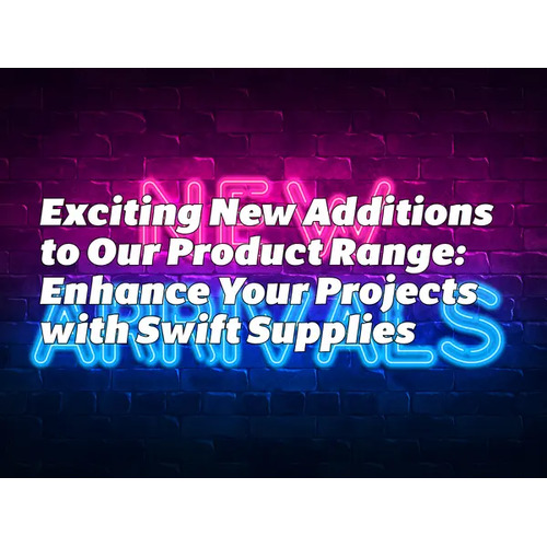 Exciting New Additions to Our Product Range: Enhance Your Projects with Swift Supplies